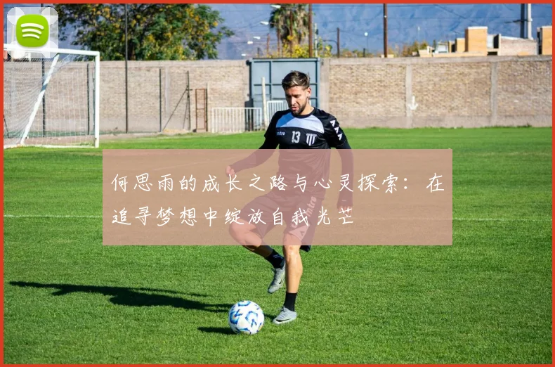 何思雨的成长之路与心灵探索：在追寻梦想中绽放自我光芒
