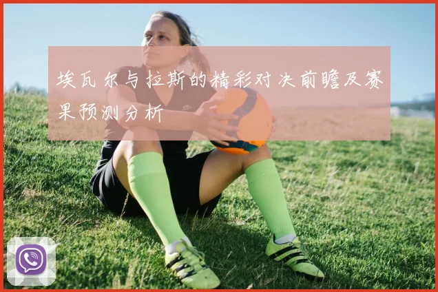 埃瓦尔与拉斯的精彩对决前瞻及赛果预测分析