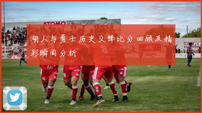 湖人与勇士历史交锋比分回顾及精彩瞬间分析